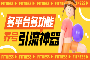 多平台多功能全自动引流神器，解放双手自动引流【永久脚本+使用教程】